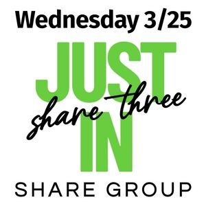 OPEN 💚 WED 3/25 SHARE 3 JUST IN Share Group